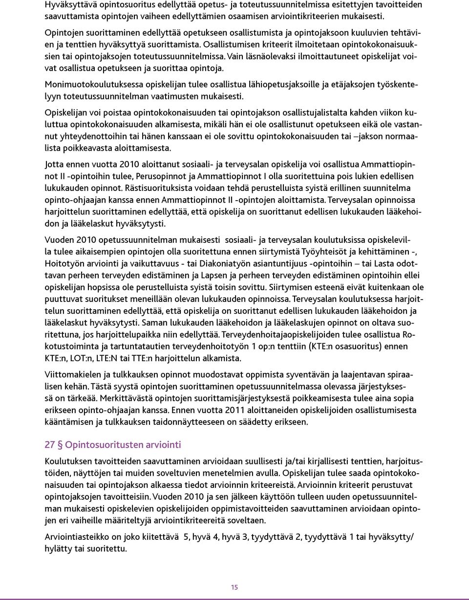 Osallistumisen kriteerit ilmoitetaan opintokokonaisuuksien tai opintojaksojen toteutussuunnitelmissa. Vain läsnäolevaksi ilmoittautuneet opiskelijat voivat osallistua opetukseen ja suorittaa opintoja.