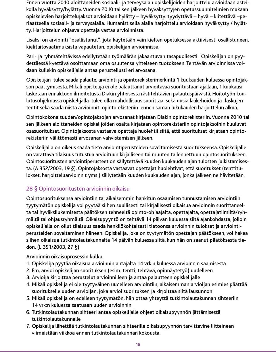 Humanistisella alalla harjoittelu arvioidaan hyväksytty / hylätty. Harjoittelun ohjaava opettaja vastaa arvioinnista.