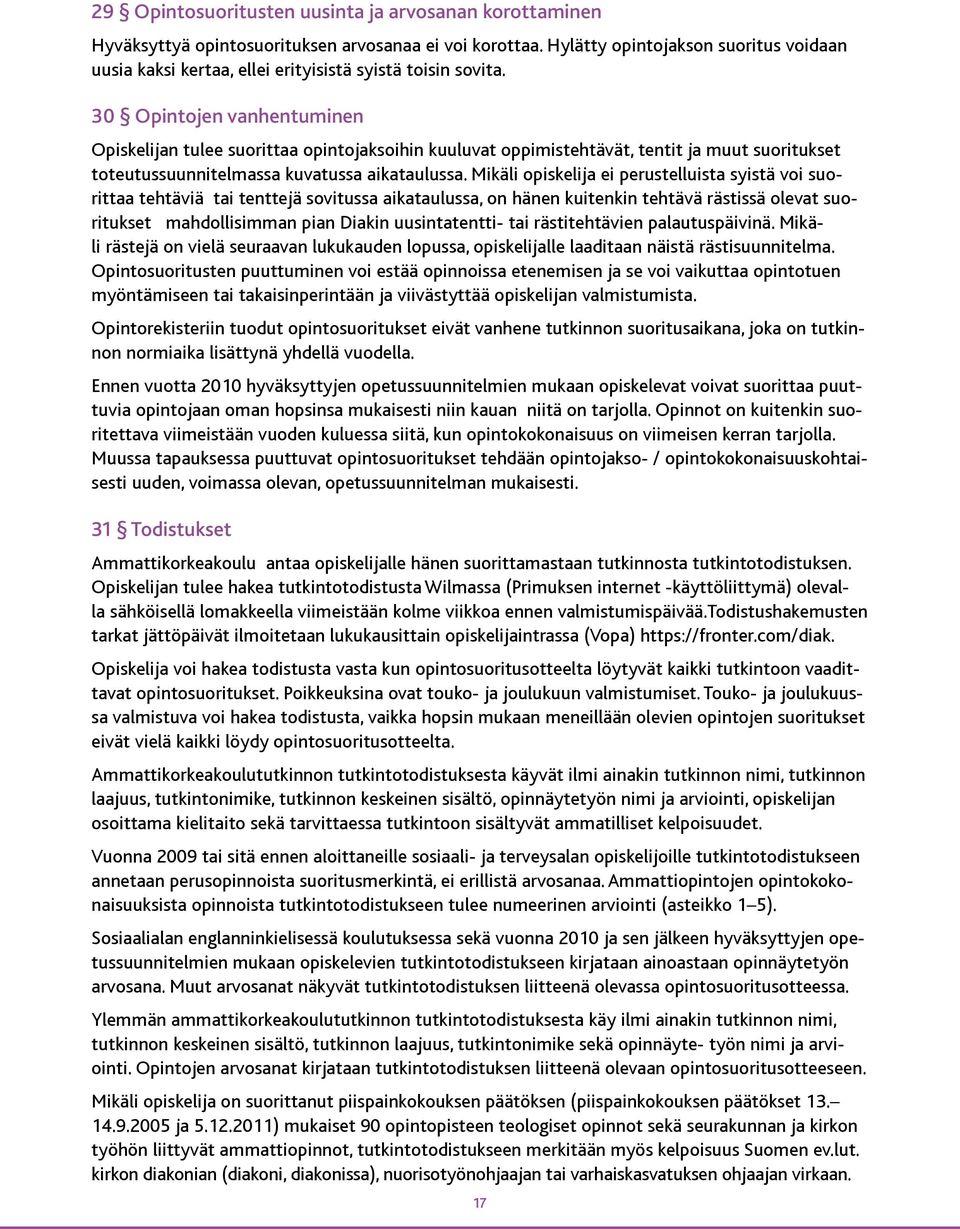 30 Opintojen vanhentuminen Opiskelijan tulee suorittaa opintojaksoihin kuuluvat oppimistehtävät, tentit ja muut suoritukset toteutussuunnitelmassa kuvatussa aikataulussa.