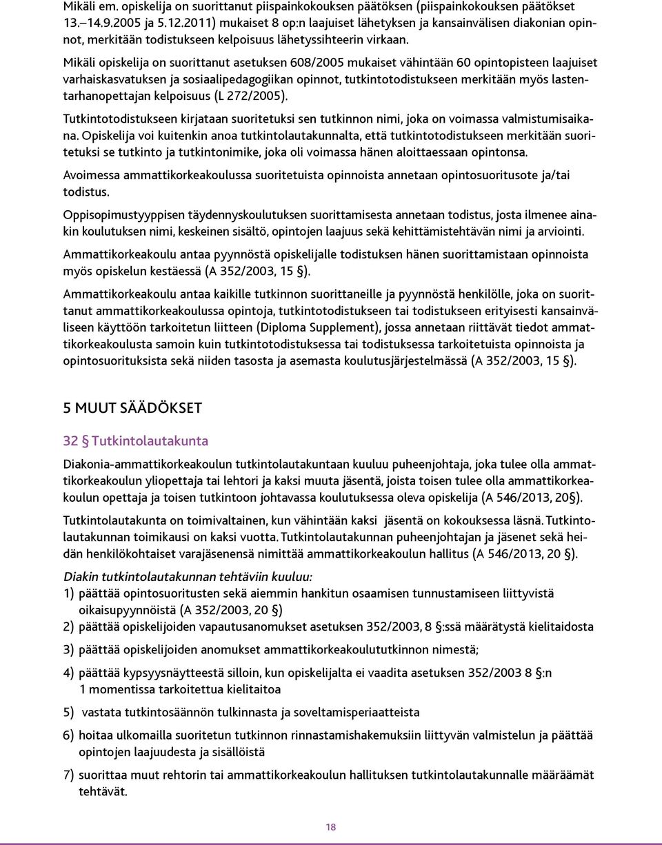 Mikäli opiskelija on suorittanut asetuksen 608/2005 mukaiset vähintään 60 opintopisteen laajuiset varhaiskasvatuksen ja sosiaalipedagogiikan opinnot, tutkintotodistukseen merkitään myös