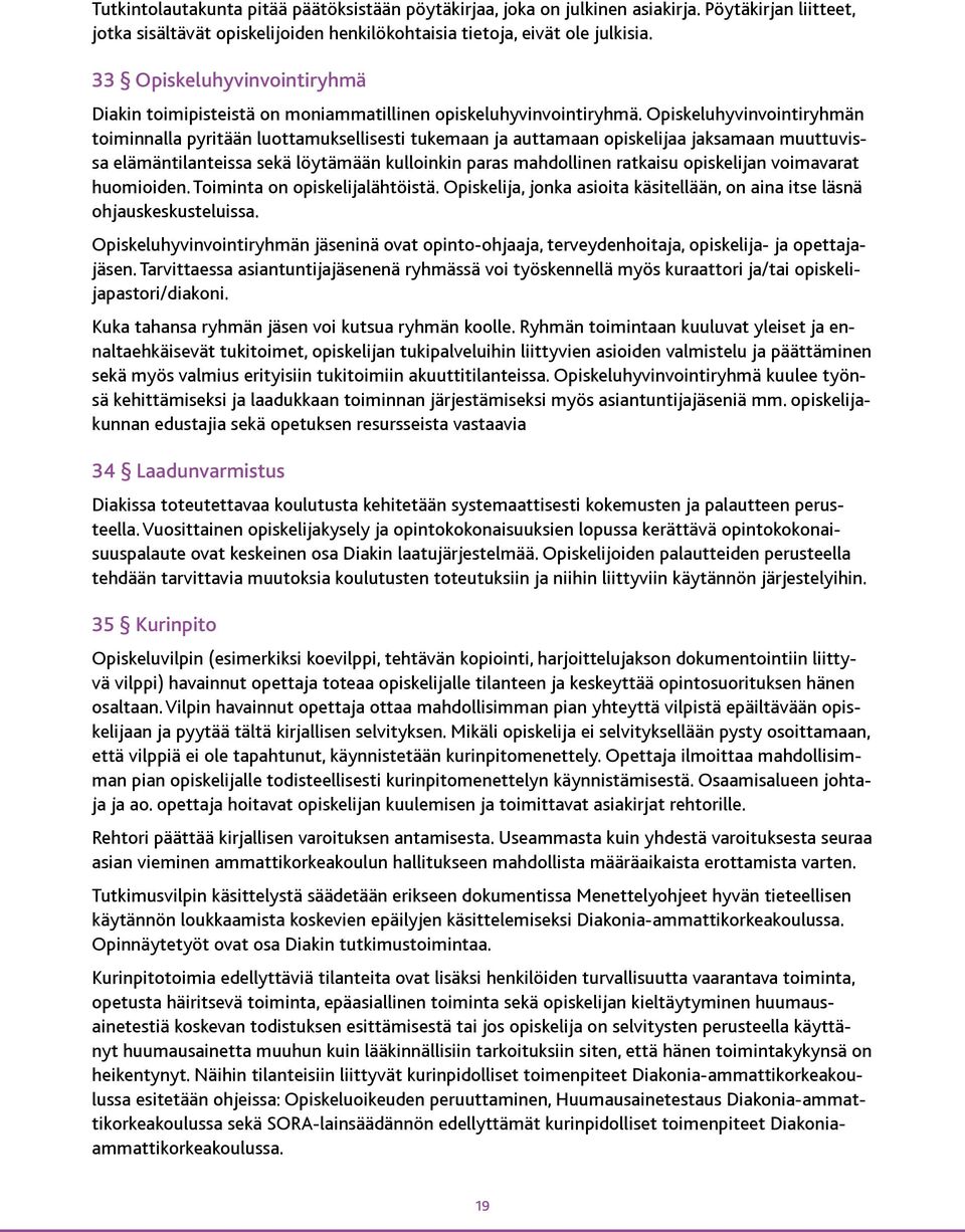 Opiskeluhyvinvointiryhmän toiminnalla pyritään luottamuksellisesti tukemaan ja auttamaan opiskelijaa jaksamaan muuttuvissa elämäntilanteissa sekä löytämään kulloinkin paras mahdollinen ratkaisu