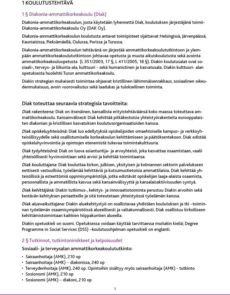 Diakonia-ammattikorkeakoulun tehtävänä on järjestää ammattikorkeakoulututkintoon ja ylempään ammattikorkeakoulututkintoon johtavaa opetusta ja muuta aikuiskoulutusta sekä avointa