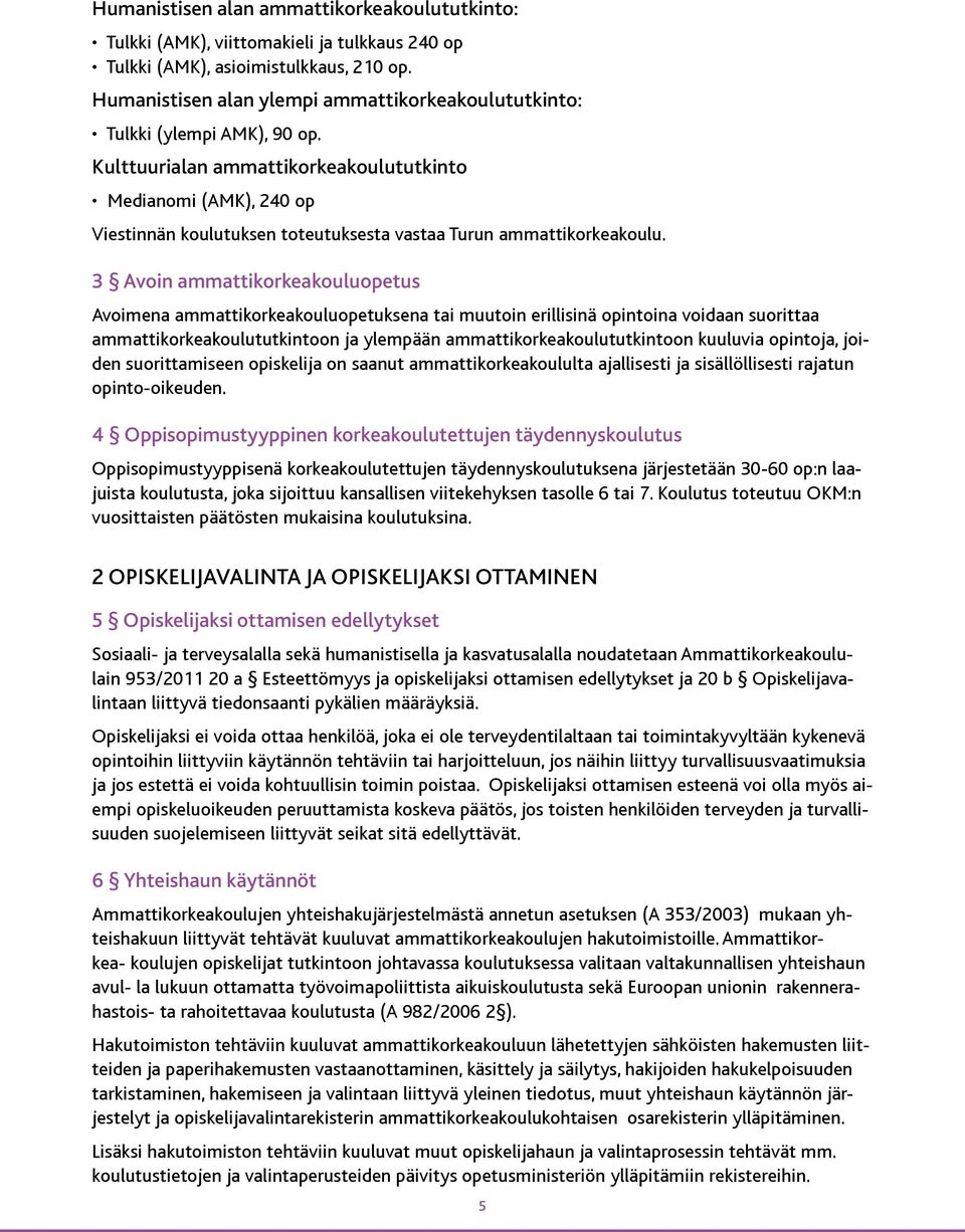Kulttuurialan ammattikorkeakoulututkinto Medianomi (AMK), 240 op Viestinnän koulutuksen toteutuksesta vastaa Turun ammattikorkeakoulu.