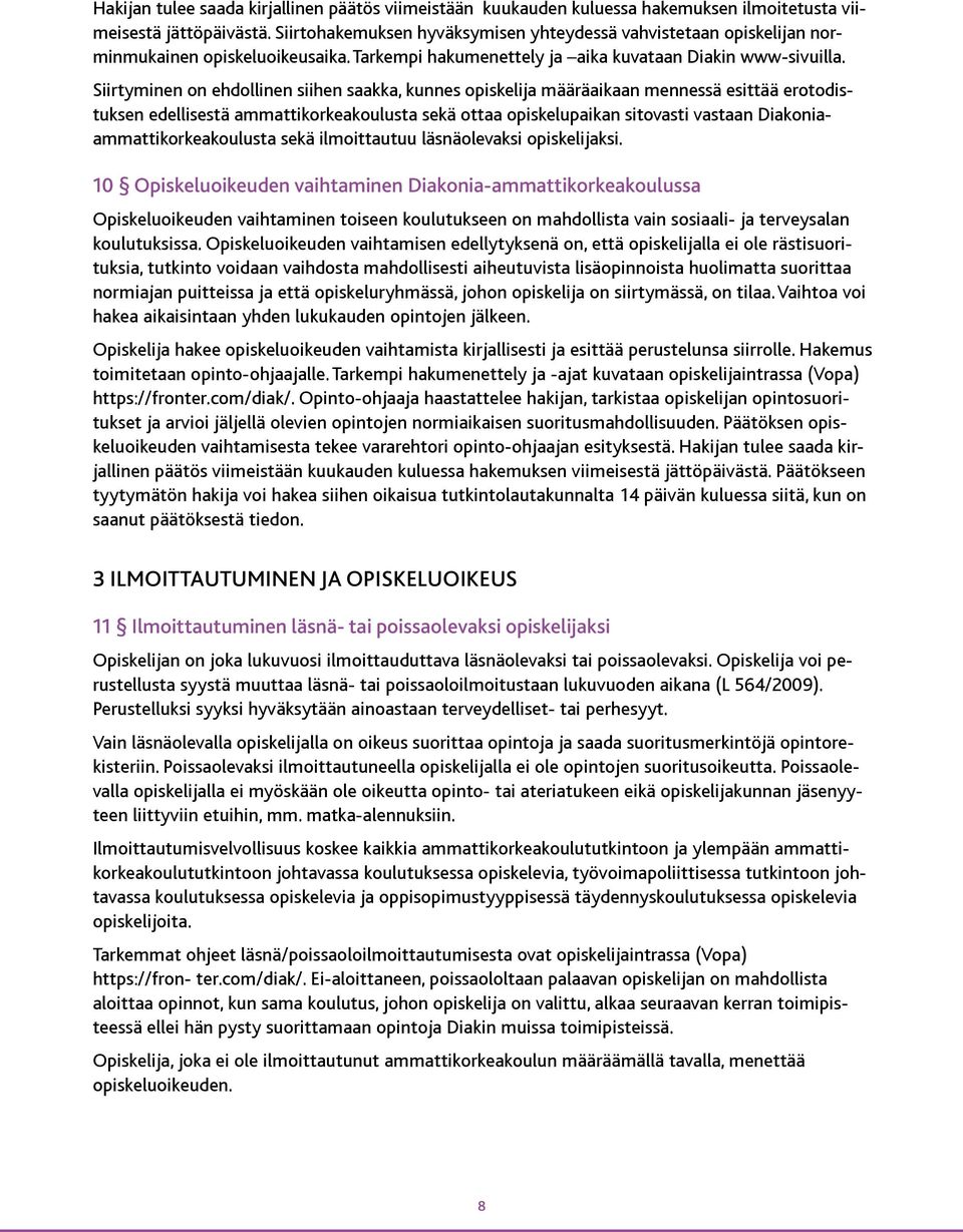 Siirtyminen on ehdollinen siihen saakka, kunnes opiskelija määräaikaan mennessä esittää erotodistuksen edellisestä ammattikorkeakoulusta sekä ottaa opiskelupaikan sitovasti vastaan