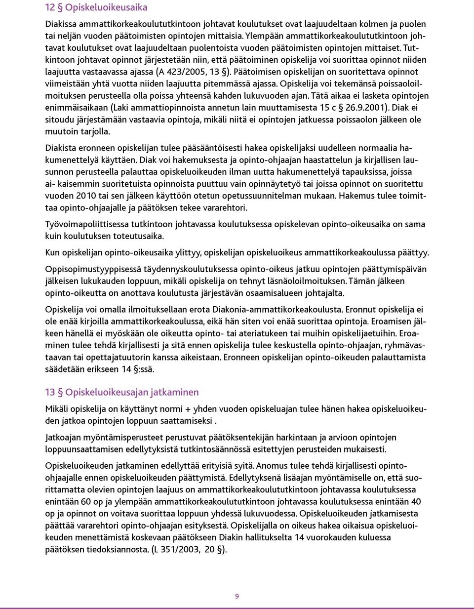 Tutkintoon johtavat opinnot järjestetään niin, että päätoiminen opiskelija voi suorittaa opinnot niiden laajuutta vastaavassa ajassa (A 423/2005, 13 ).