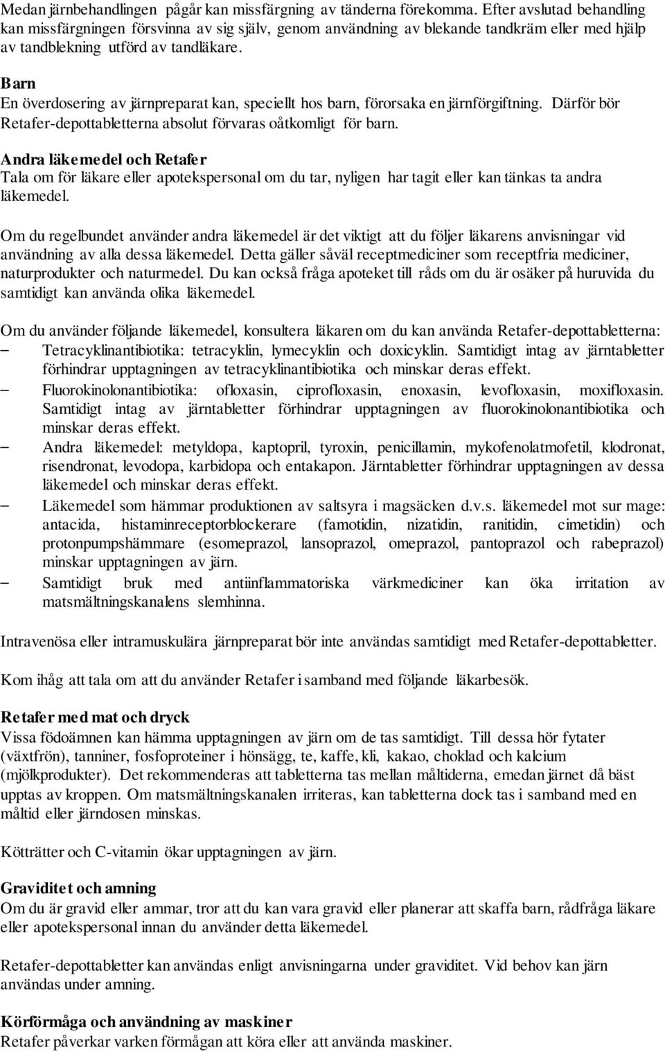 Barn En överdosering av järnpreparat kan, speciellt hos barn, förorsaka en järnförgiftning. Därför bör Retafer-depottabletterna absolut förvaras oåtkomligt för barn.