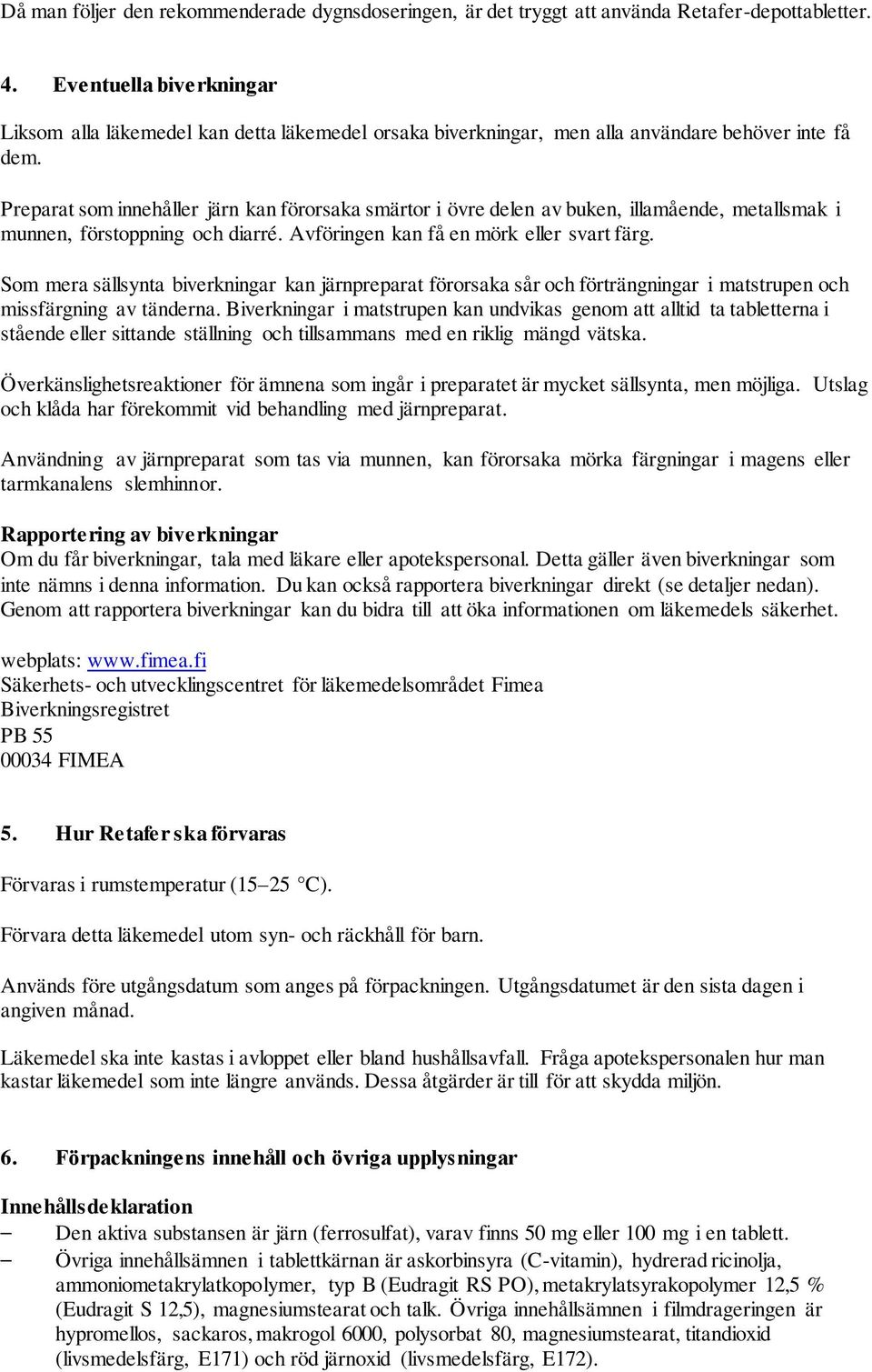 Preparat som innehåller järn kan förorsaka smärtor i övre delen av buken, illamående, metallsmak i munnen, förstoppning och diarré. Avföringen kan få en mörk eller svart färg.