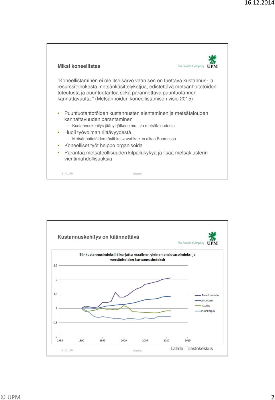 (Metsänhoidon koneellistamisen visio 2015) Puuntuotantotöiden kustannusten alentaminen ja metsätalouden kannattavuuden parantaminen Kustannuskehitys jäänyt jälkeen muusta