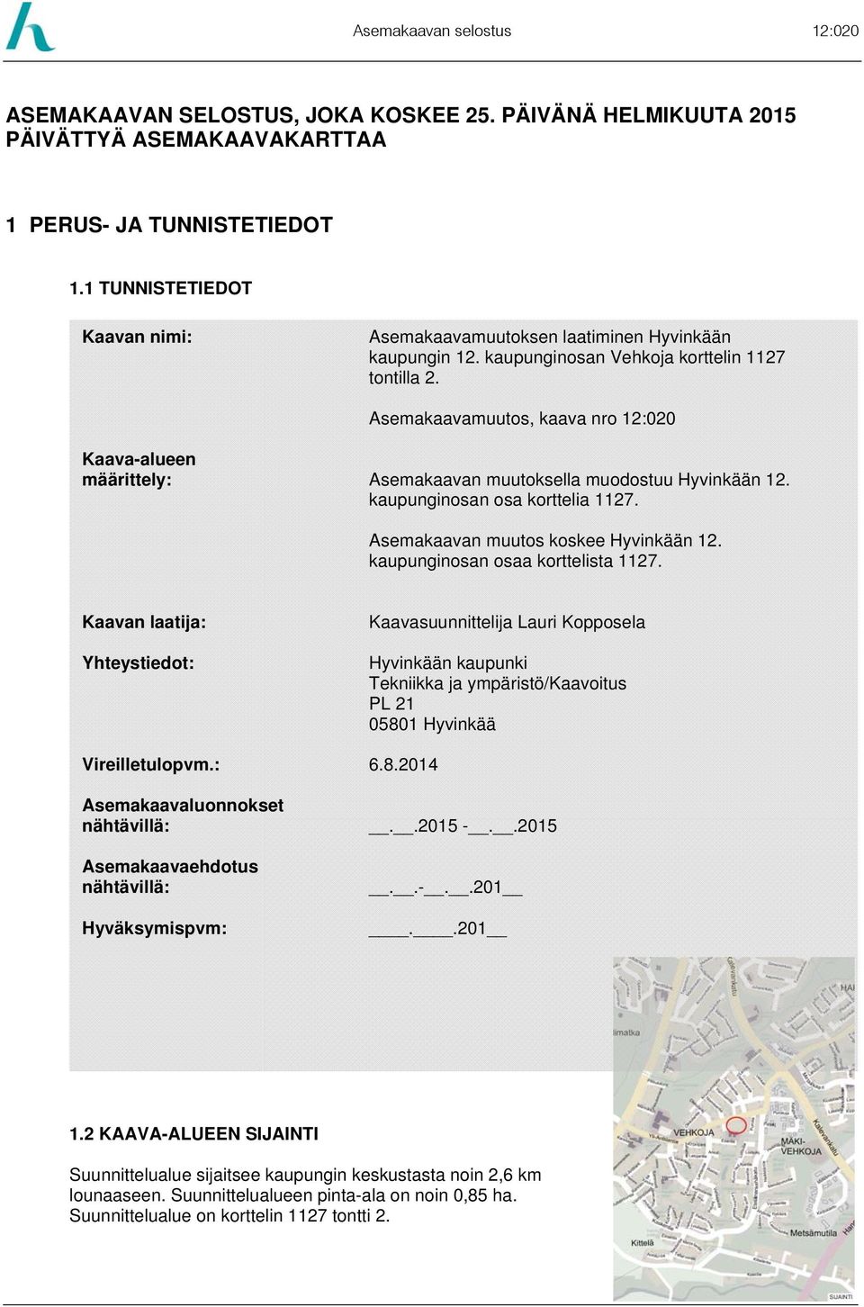 Asemakaavamuutos, kaava nro 12:020 Kaava-alueen määrittely: Asemakaavan muutoksella muodostuu Hyvinkään 12. kaupunginosan osa korttelia 1127. Asemakaavan muutos koskee Hyvinkään 12.