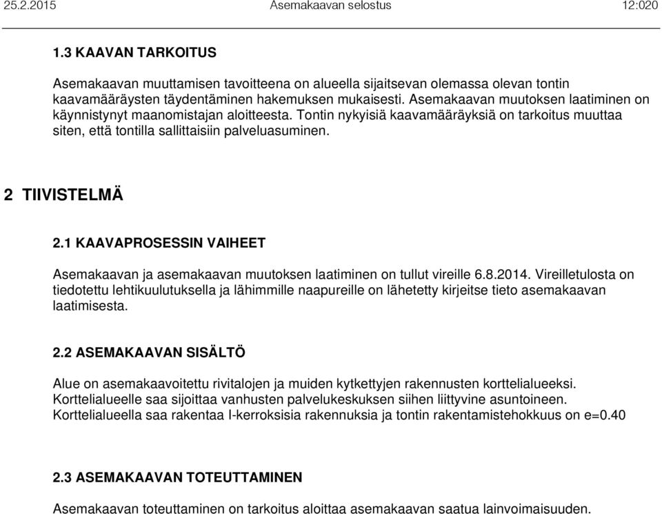 1 KAAVAPROSESSIN VAIHEET Asemakaavan ja asemakaavan muutoksen laatiminen on tullut vireille 6.8.2014.