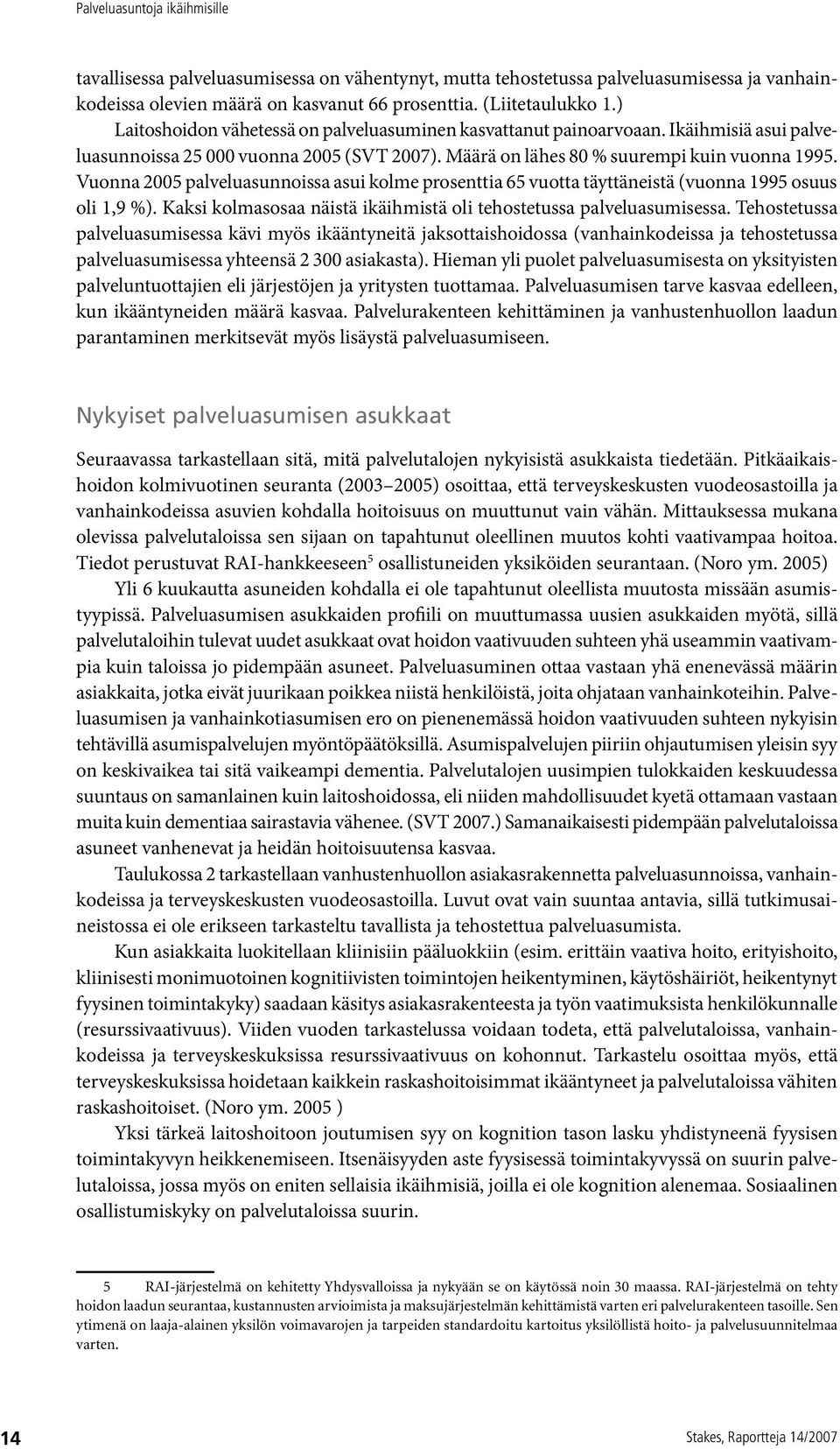 Vuonna 2005 palveluasunnoissa asui kolme prosenttia 65 vuotta täyttäneistä (vuonna 1995 osuus oli 1,9 %). Kaksi kolmasosaa näistä ikäihmistä oli tehostetussa palveluasumisessa.