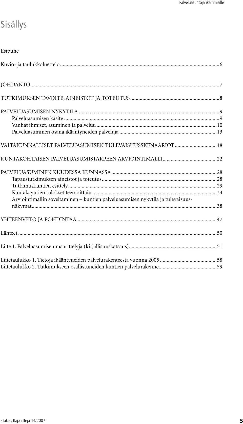 ..18 Kuntakohtaisen palveluasumistarpeen arviointimalli...22 Palveluasuminen kuudessa kunnassa...28 Tapaustutkimuksen aineistot ja toteutus...28 Tutkimuskuntien esittely.