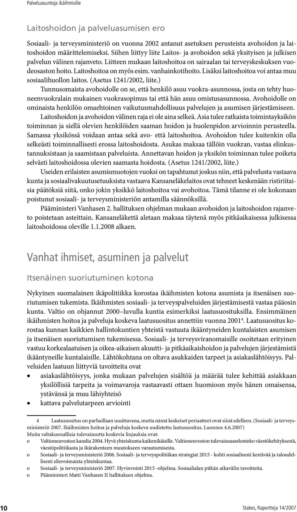 Laitoshoitoa on myös esim. vanhainkotihoito. Lisäksi laitoshoitoa voi antaa muu sosiaalihuollon laitos. (Asetus 1241/2002, liite.