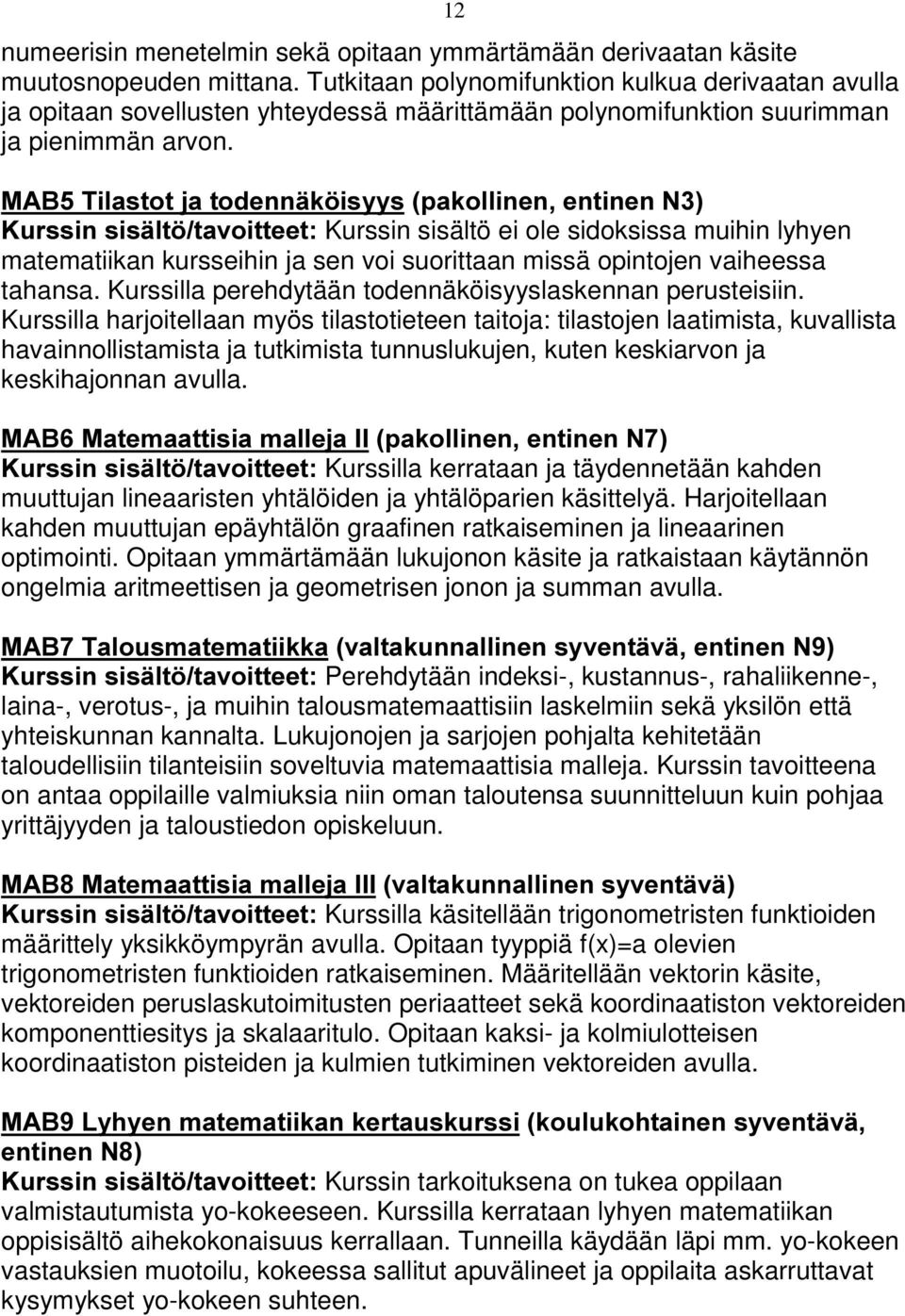 XUVVLQVLVlOW WDYRLWWHHWKurssin sisältö ei ole sidoksissa muihin lyhyen matematiikan kursseihin ja sen voi suorittaan missä opintojen vaiheessa tahansa.