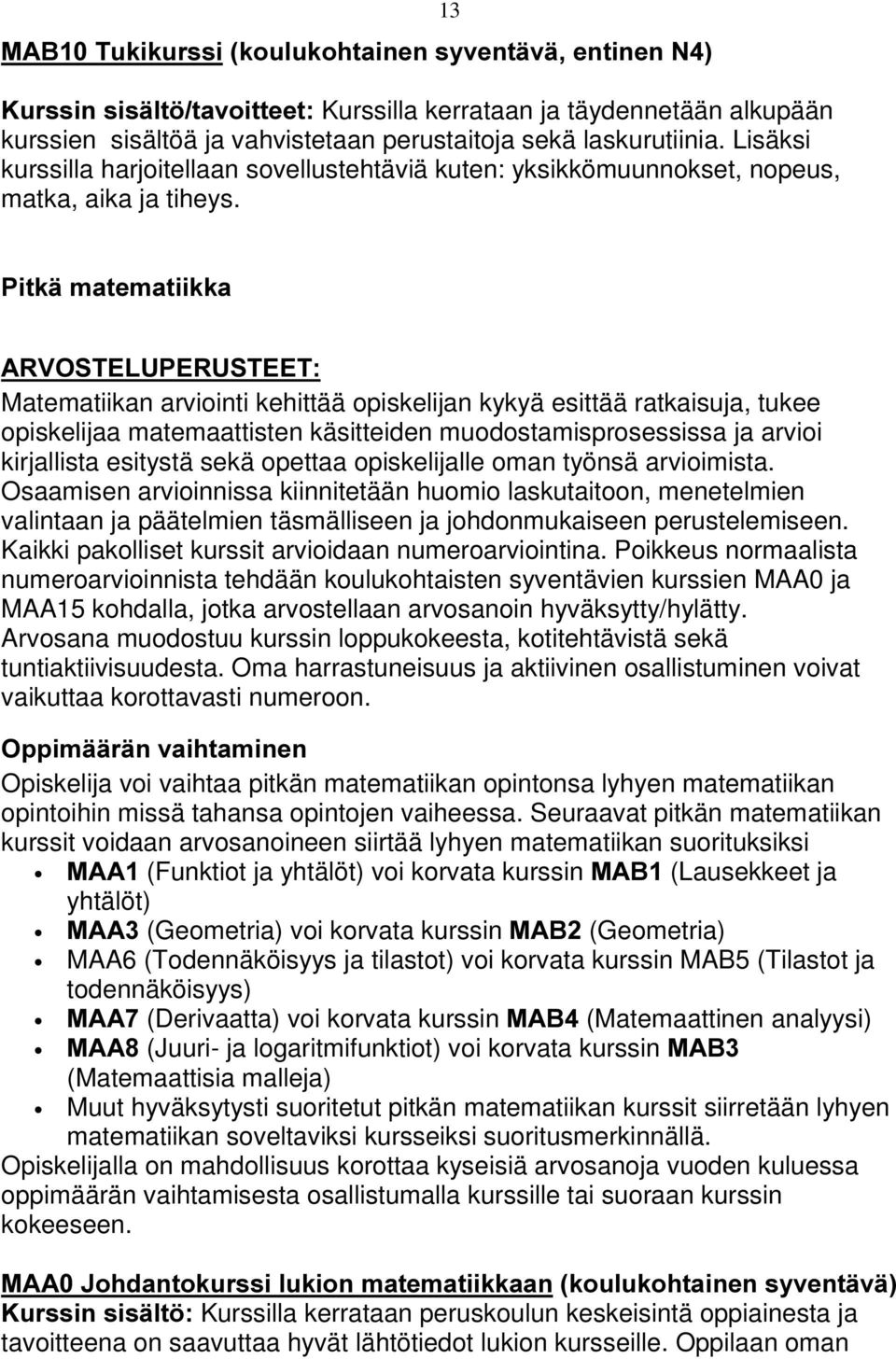 3LWNlPDWHPDWLLNND $59267(/83(5867((7 Matematiikan arviointi kehittää opiskelijan kykyä esittää ratkaisuja, tukee opiskelijaa matemaattisten käsitteiden muodostamisprosessissa ja arvioi kirjallista