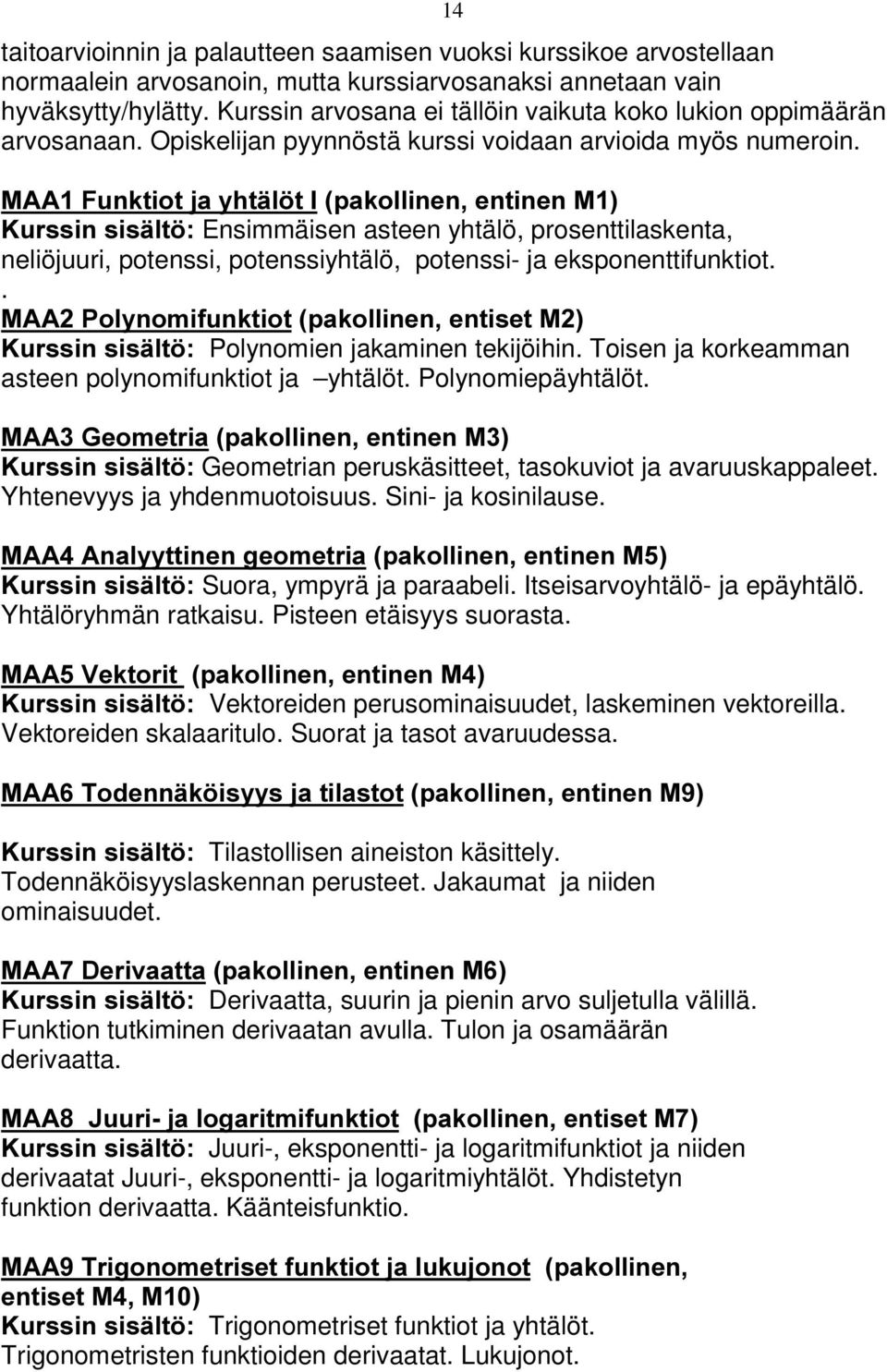 XUVVLQVLVlOW Ensimmäisen asteen yhtälö, prosenttilaskenta, neliöjuuri, potenssi, potenssiyhtälö, potenssi- ja eksponenttifunktiot.. 0$$3RO\QRPLIXQNWLRWSDNROOLQHQHQWLVHW0.