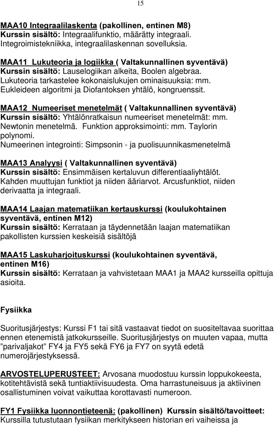 0$$1XPHHULVHWPHQHWHOPlW9DOWDNXQQDOOLQHQV\YHQWlYl.XUVVLQVLVlOW Yhtälönratkaisun numeeriset menetelmät: mm. Newtonin menetelmä. Funktion approksimointi: mm. Taylorin polynomi.