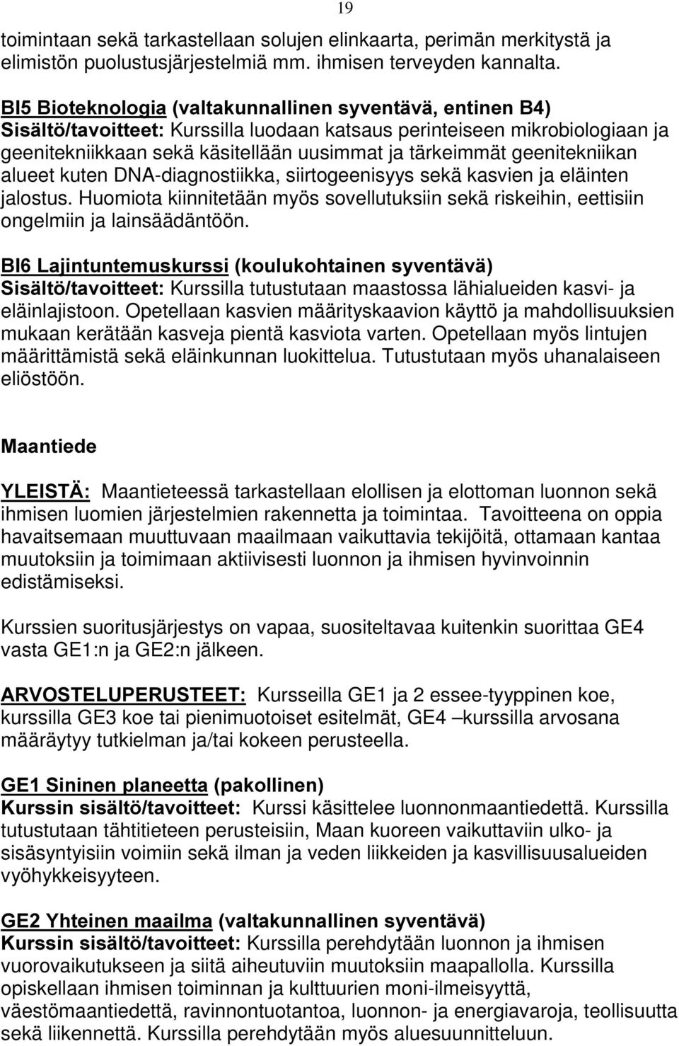 geenitekniikan alueet kuten DNA-diagnostiikka, siirtogeenisyys sekä kasvien ja eläinten jalostus. Huomiota kiinnitetään myös sovellutuksiin sekä riskeihin, eettisiin ongelmiin ja lainsäädäntöön.