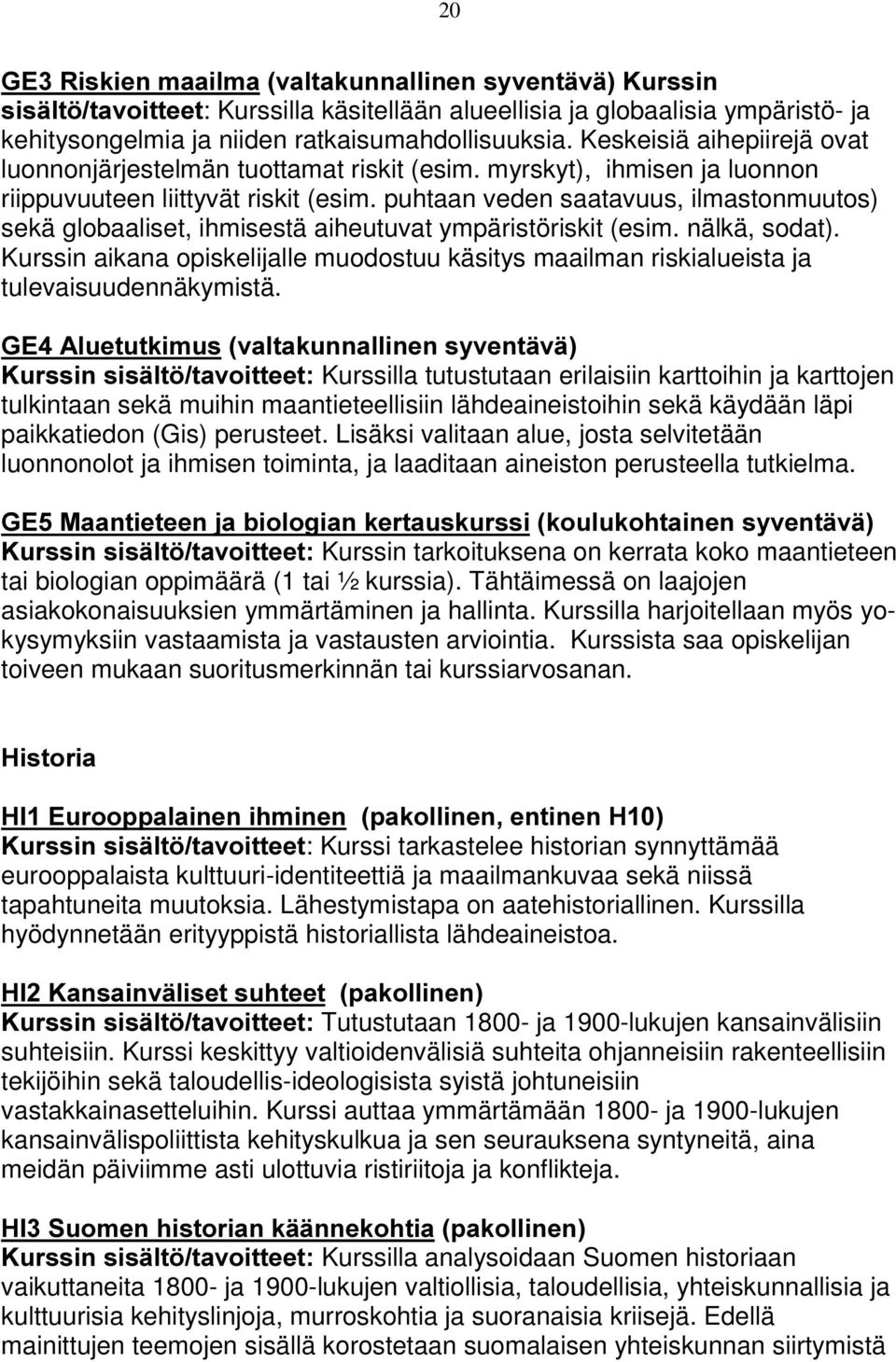 puhtaan veden saatavuus, ilmastonmuutos) sekä globaaliset, ihmisestä aiheutuvat ympäristöriskit (esim. nälkä, sodat).