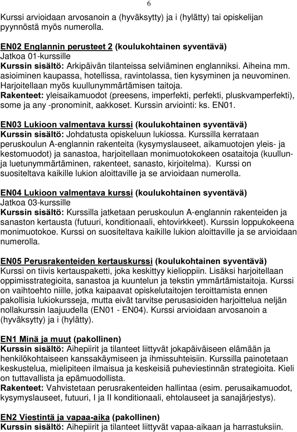 5DNHQWHHWyleisaikamuodot (preesens, imperfekti, perfekti, pluskvamperfekti), some ja any -pronominit, aakkoset. Kurssin arviointi: ks. EN01. (1/XNLRRQYDOPHQWDYDNXUVVLNRXOXNRKWDLQHQV\YHQWlYl.