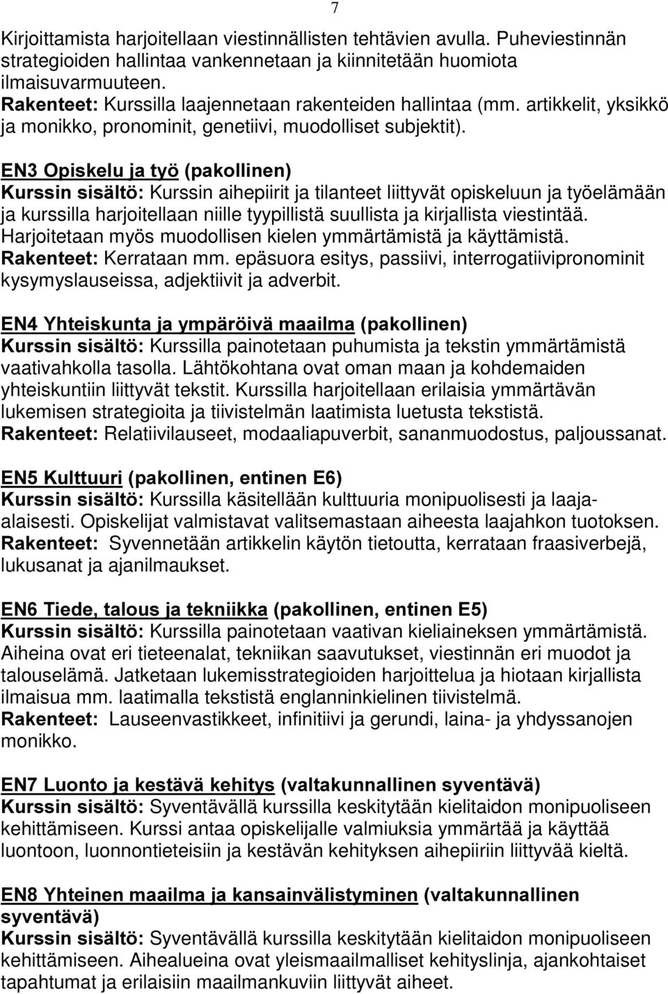 XUVVLQVLVlOW Kurssin aihepiirit ja tilanteet liittyvät opiskeluun ja työelämään ja kurssilla harjoitellaan niille tyypillistä suullista ja kirjallista viestintää.