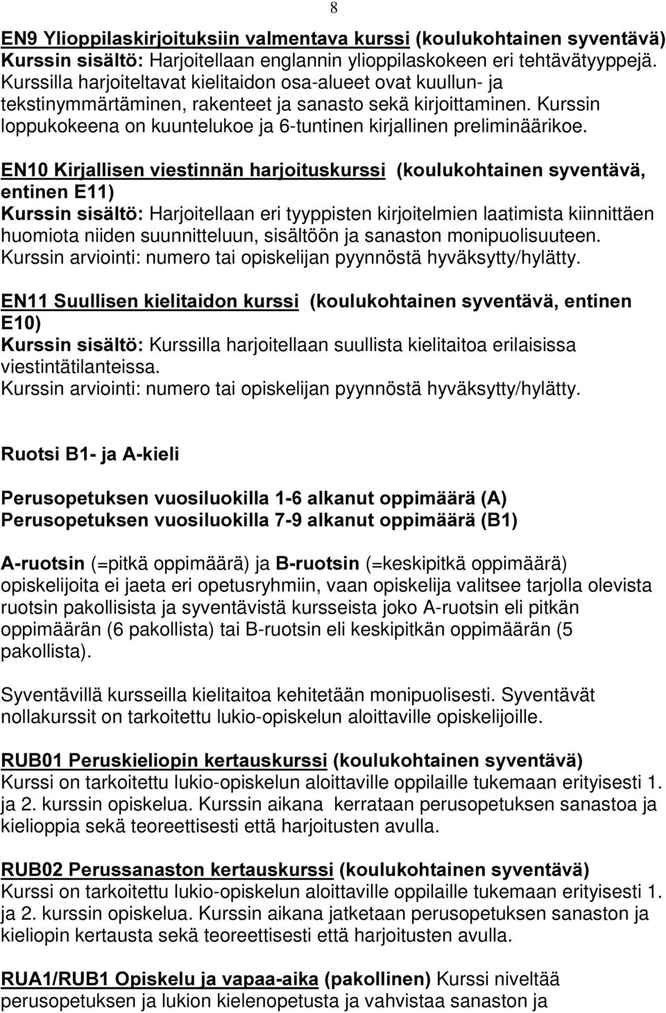 Kurssin loppukokeena on kuuntelukoe ja 6-tuntinen kirjallinen preliminäärikoe. (1.LUMDOOLVHQYLHVWLQQlQKDUMRLWXVNXUVVLNRXOXNRKWDLQHQV\YHQWlYl HQWLQHQ(.