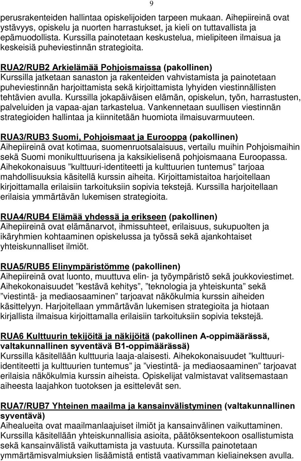 9 58$58%$UNLHOlPll3RKMRLVPDLVVDSDNROOLQHQ Kurssilla jatketaan sanaston ja rakenteiden vahvistamista ja painotetaan puheviestinnän harjoittamista sekä kirjoittamista lyhyiden viestinnällisten