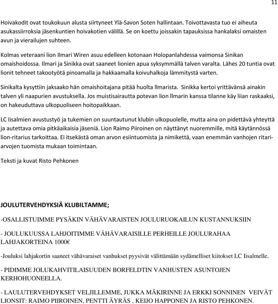 Ilmari ja Sinikka ovat saaneet lionien apua syksymmällä talven varalta. Lähes 20 tuntia ovat lionit tehneet takootyötä pinoamalla ja hakkaamalla koivuhalkoja lämmitystä varten.