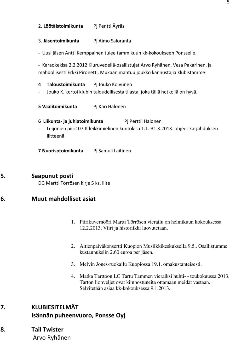 5 Vaalitoimikunta Pj Kari Halonen 6 Liikunta- ja juhlatoimikunta Pj Perttii Halonen - Leijonien piiri107-k leikkimielinen kuntokisa 1.1.-31.3.2013. ohjeet karjahduksen liitteenä.