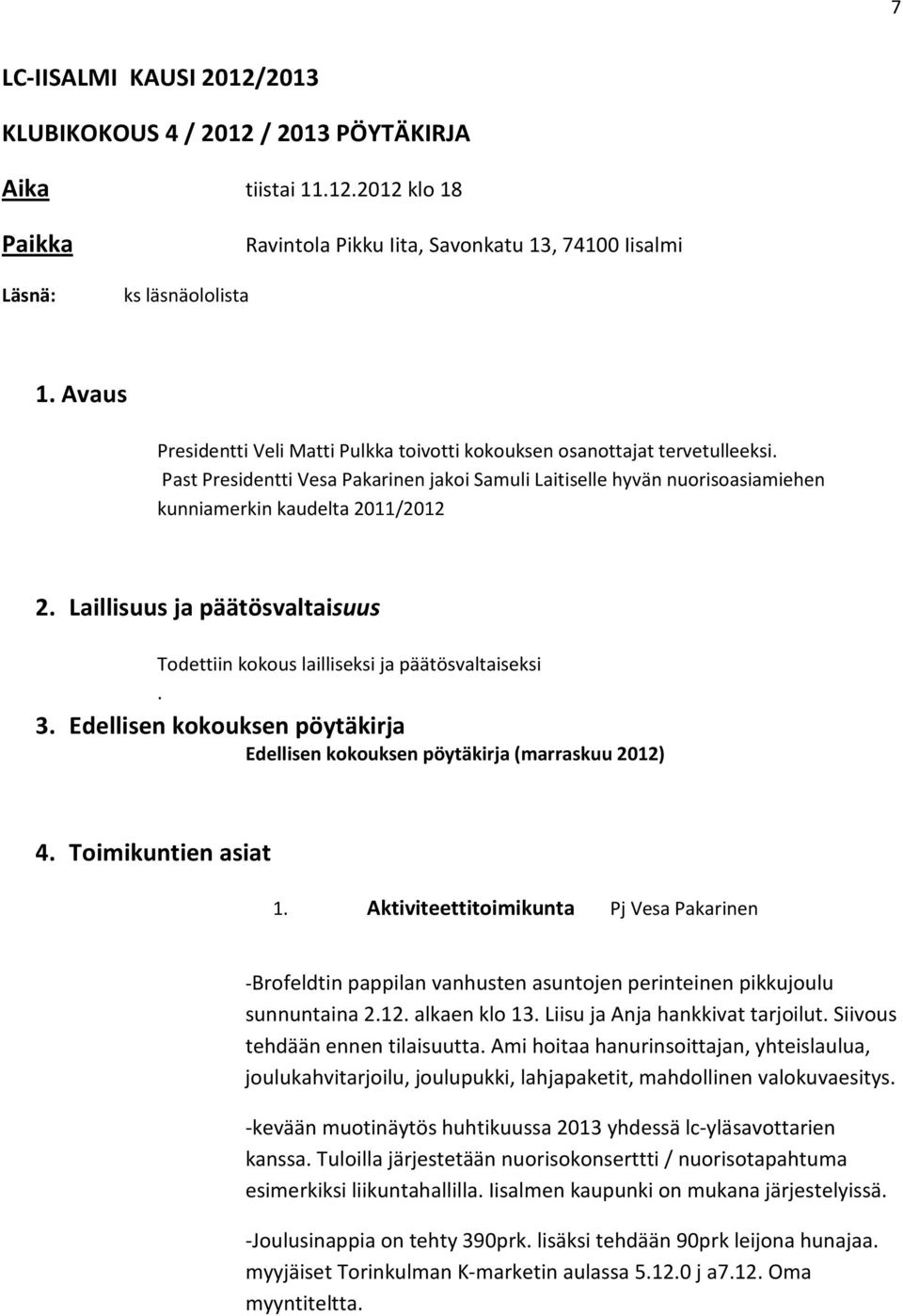 Laillisuus ja päätösvaltaisuus Todettiin kokous lailliseksi ja päätösvaltaiseksi. 3. Edellisen kokouksen pöytäkirja Edellisen kokouksen pöytäkirja (marraskuu 2012) 4. Toimikuntien asiat 1.