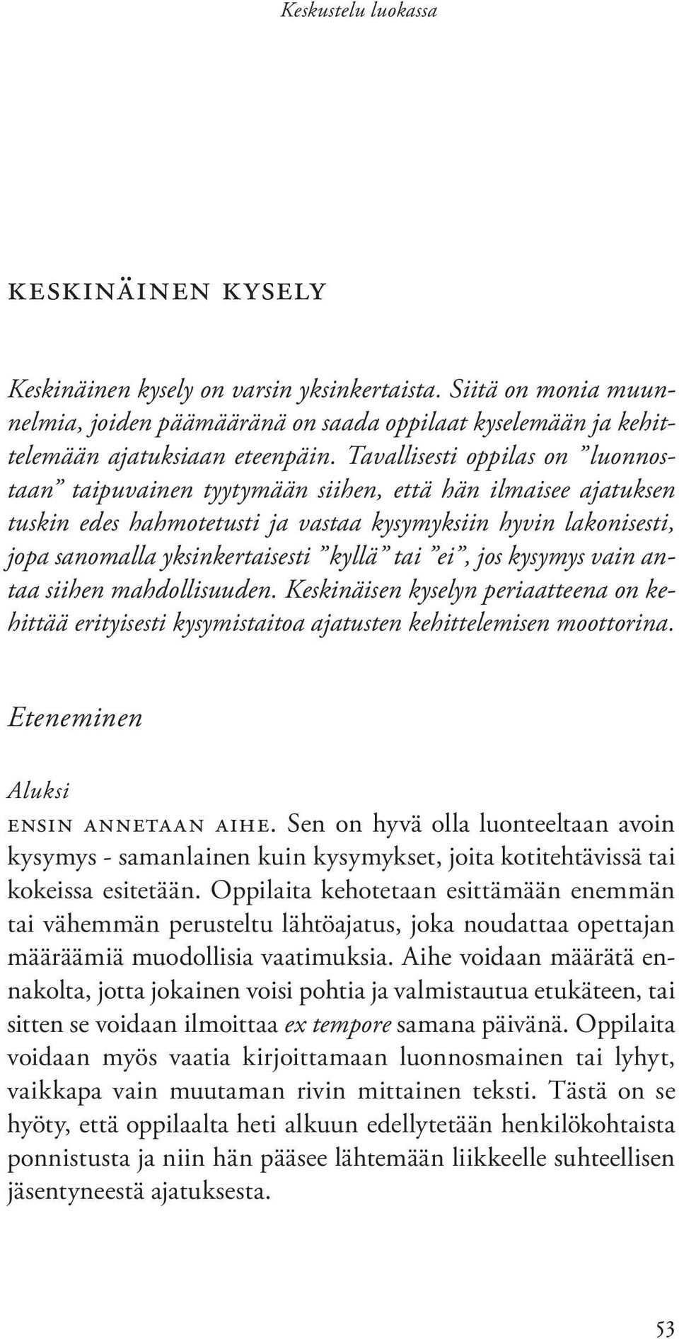 tai ei, jos kysymys vain antaa siihen mahdollisuuden. Keskinäisen kyselyn periaatteena on kehittää erityisesti kysymistaitoa ajatusten kehittelemisen moottorina. Eteneminen Aluksi Ensin annetaan aihe.