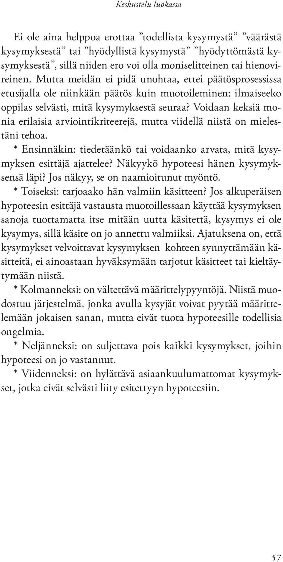 Voidaan keksiä monia erilaisia arviointikriteerejä, mutta viidellä niistä on mielestäni tehoa. * Ensinnäkin: tiedetäänkö tai voidaanko arvata, mitä kysymyksen esittäjä ajattelee?