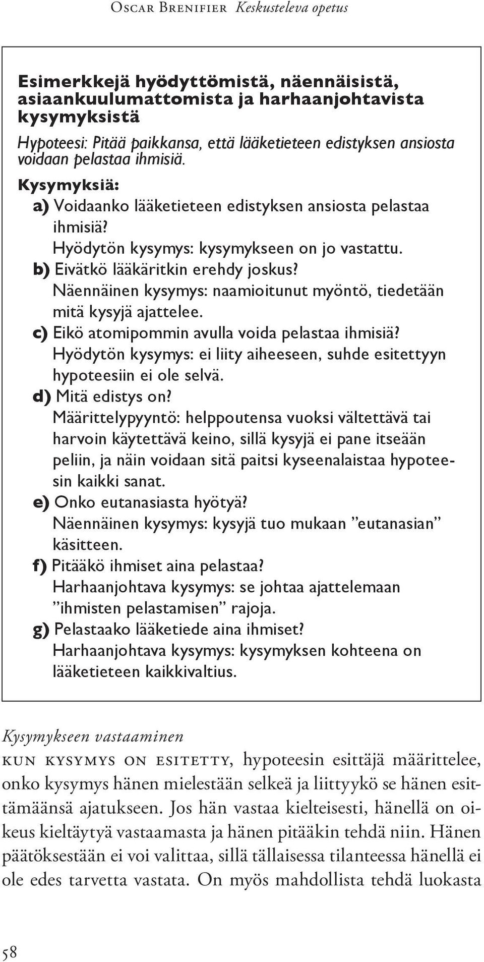 Näennäinen kysymys: naamioitunut myöntö, tiedetään mitä kysyjä ajattelee. c) Eikö atomipommin avulla voida pelastaa ihmisiä?