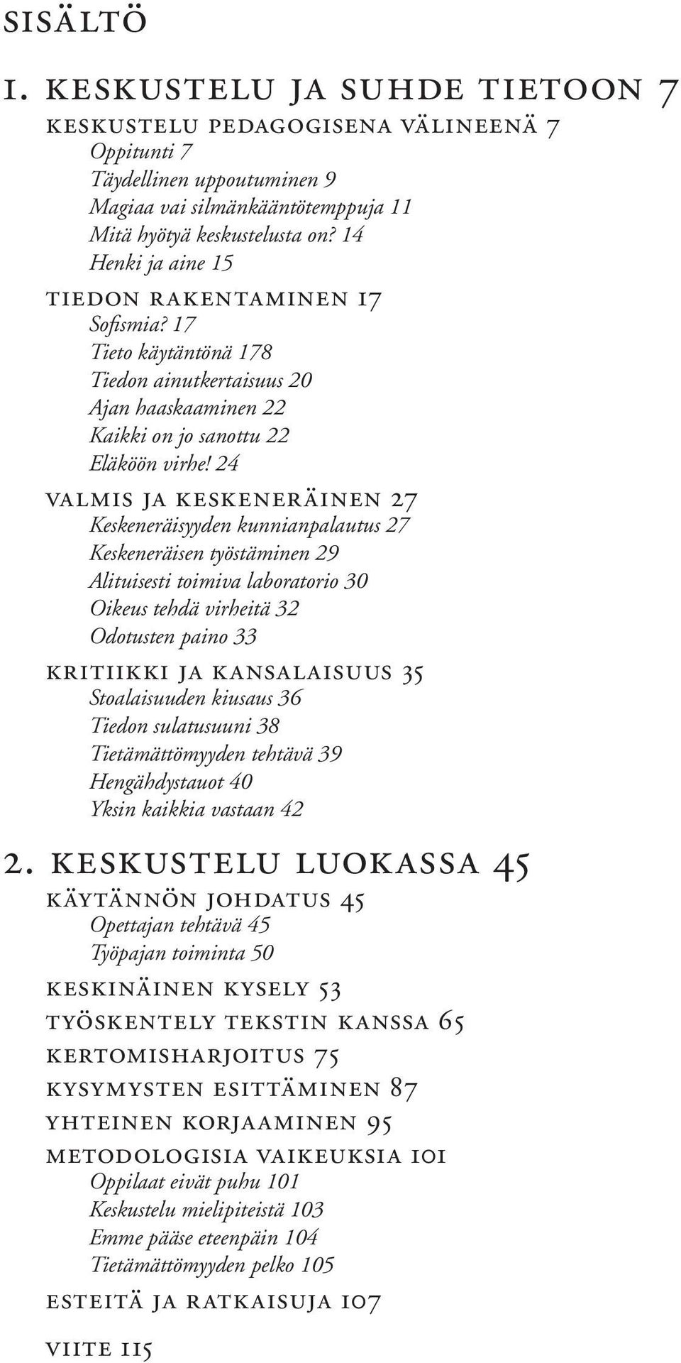 24 Valmis ja keskeneräinen 27 Keskeneräisyyden kunnianpalautus 27 Keskeneräisen työstäminen 29 Alituisesti toimiva laboratorio 30 Oikeus tehdä virheitä 32 Odotusten paino 33 Kritiikki ja kansalaisuus