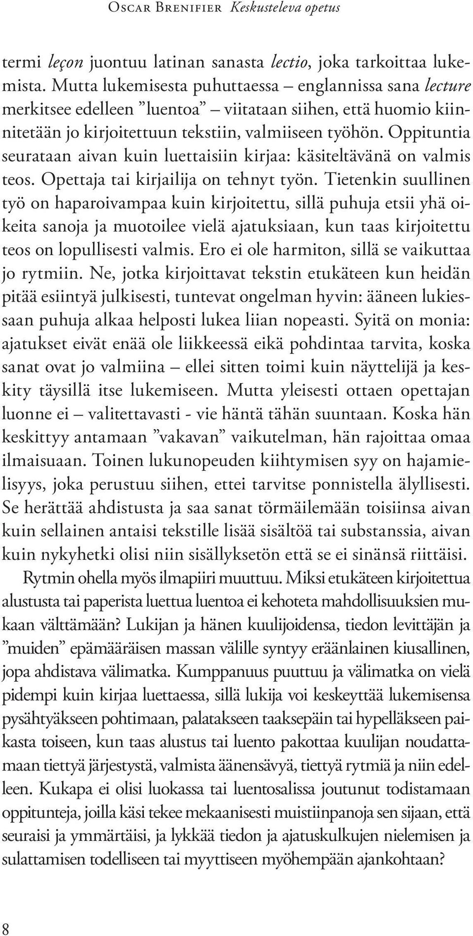 Oppituntia seurataan aivan kuin luettaisiin kirjaa: käsiteltävänä on valmis teos. Opettaja tai kirjailija on tehnyt työn.