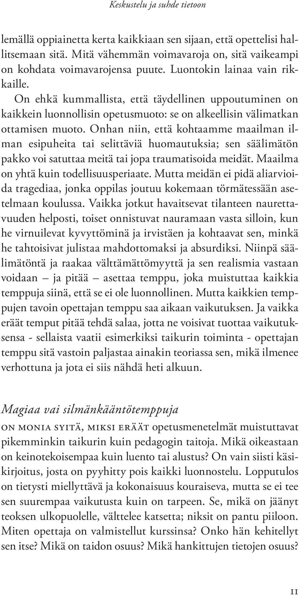 Onhan niin, että kohtaamme maailman ilman esipuheita tai selittäviä huomautuksia; sen säälimätön pakko voi satuttaa meitä tai jopa traumatisoida meidät. Maailma on yhtä kuin todellisuusperiaate.