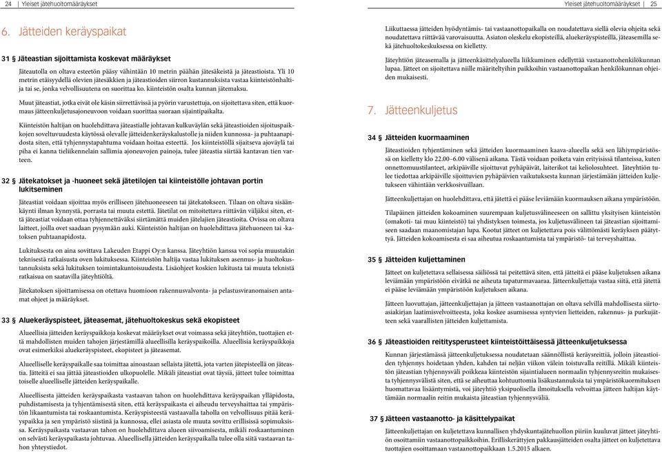 Yli 10 metrin etäisyydellä olevien jätesäkkien ja jäteastioiden siirron kustannuksista vastaa kiinteistönhaltija tai se, jonka velvollisuutena on suorittaa ko. kiinteistön osalta kunnan jätemaksu.