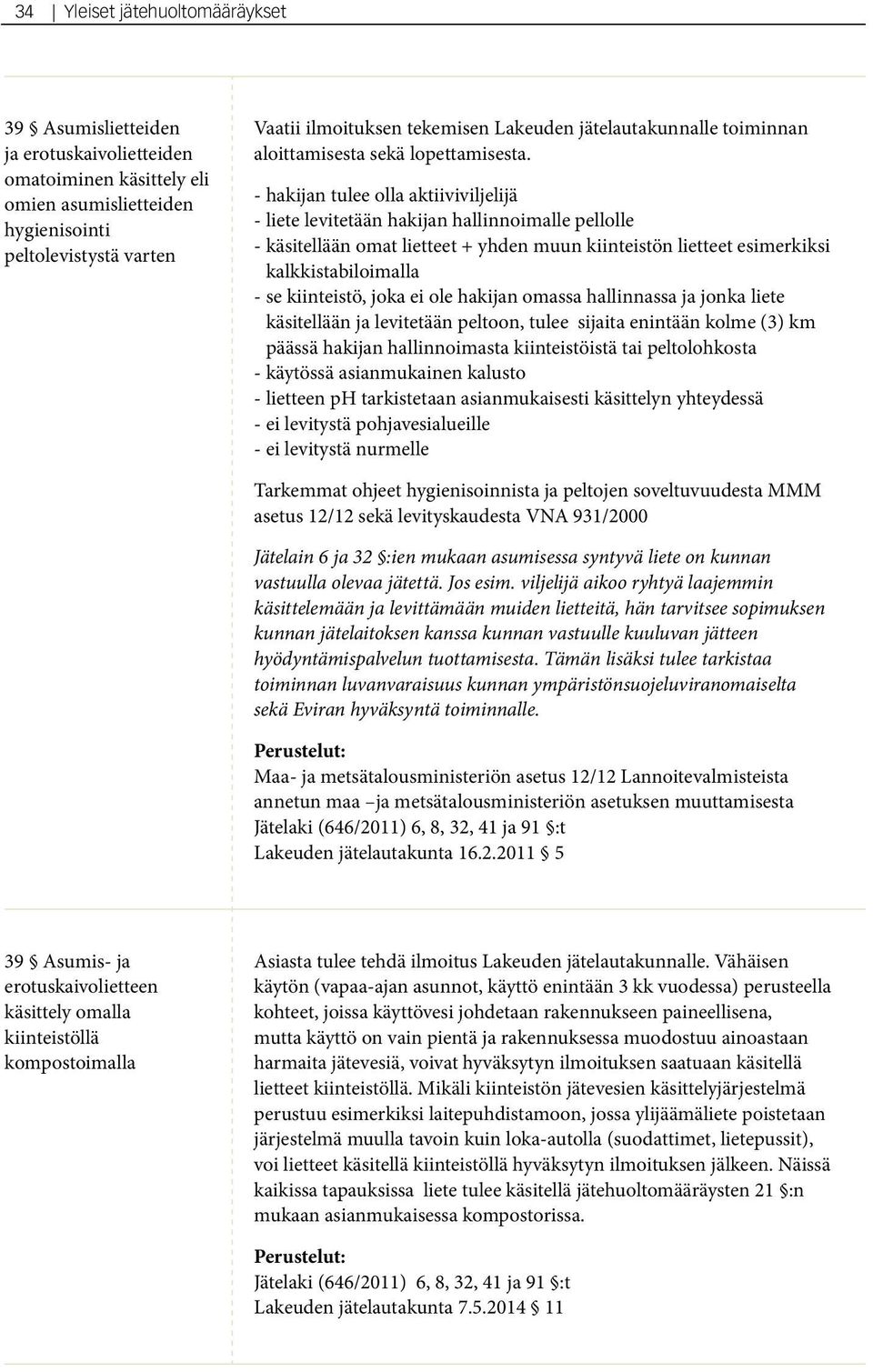 - hakijan tulee olla aktiiviviljelijä - liete levitetään hakijan hallinnoimalle pellolle - käsitellään omat lietteet + yhden muun kiinteistön lietteet esimerkiksi kalkkistabiloimalla - se kiinteistö,