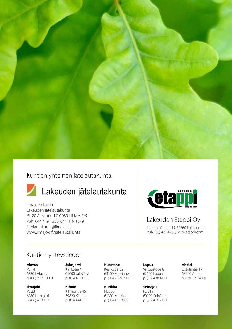 (06) 2525 1000 Jalasjärvi Kirkkotie 4 61600 Jalasjärvi p. (06) 458 0111 Kuortane Keskustie 52 63100 Kuortane p. (06) 2525 2000 Lapua Valtuustotie 8 62100 Lapua p.