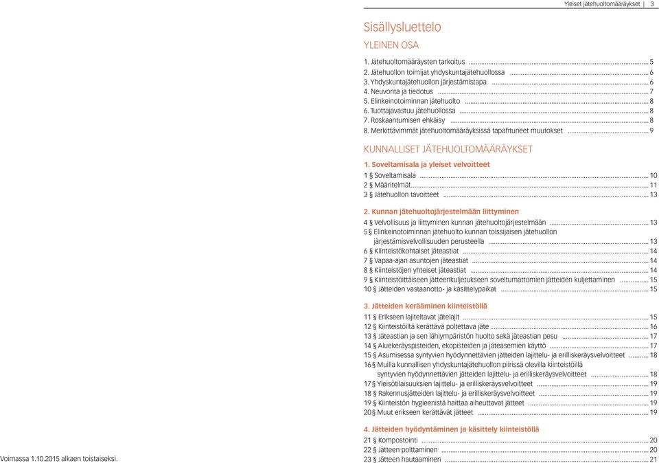 .. 9 KUNNALLISET JÄTEHUOLTOMÄÄRÄYKSET 1. Soveltamisala ja yleiset velvoitteet 1 Soveltamisala... 10 2 Määritelmät... 11 3 Jätehuollon tavoitteet... 13 2.