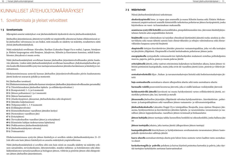 Jätehuollon järjestämisessä, jätteistä terveydelle tai ympäristölle aiheutuvan haitan ehkäisemisessä sekä jätehuollon valvonnassa on sen lisäksi, mitä muualla on säädetty tai määrätty, noudatettava