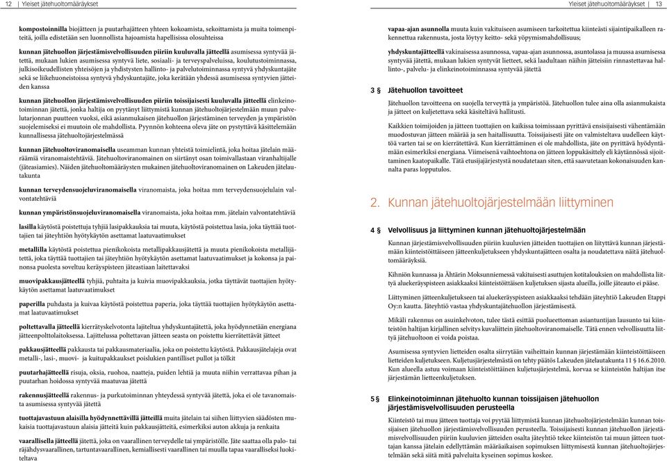 sosiaali- ja terveyspalveluissa, koulutustoiminnassa, julkisoikeudellisten yhteisöjen ja yhdistysten hallinto- ja palvelutoiminnassa syntyvä yhdyskuntajäte sekä se liikehuoneistoissa syntyvä
