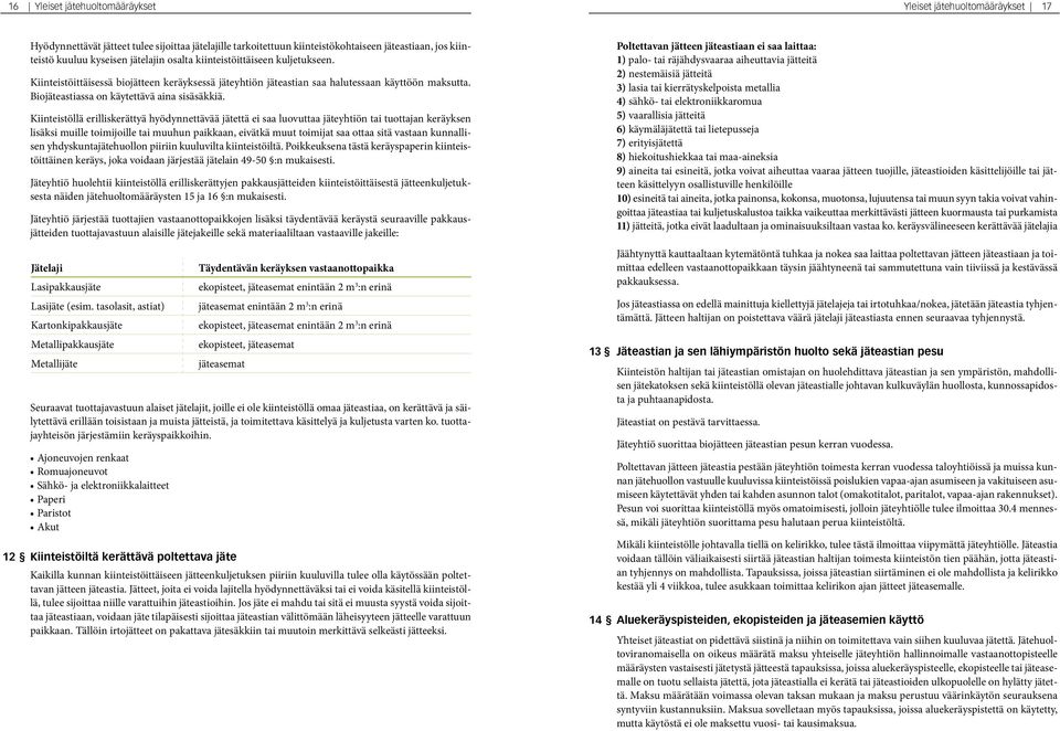 Kiinteistöllä erilliskerättyä hyödynnettävää jätettä ei saa luovuttaa jäteyhtiön tai tuottajan keräyksen lisäksi muille toimijoille tai muuhun paikkaan, eivätkä muut toimijat saa ottaa sitä vastaan