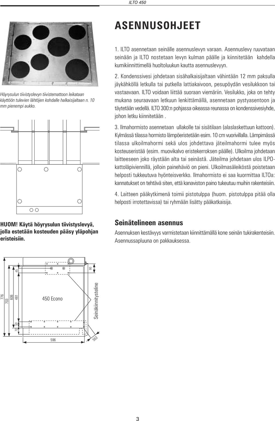 Höyrysulun tiivistyslevyn tiivistemattoon leikataan käyttöön tulevien lähtöjen kohdalle halkaisijaltaan n. 0 mm pienempi aukko.