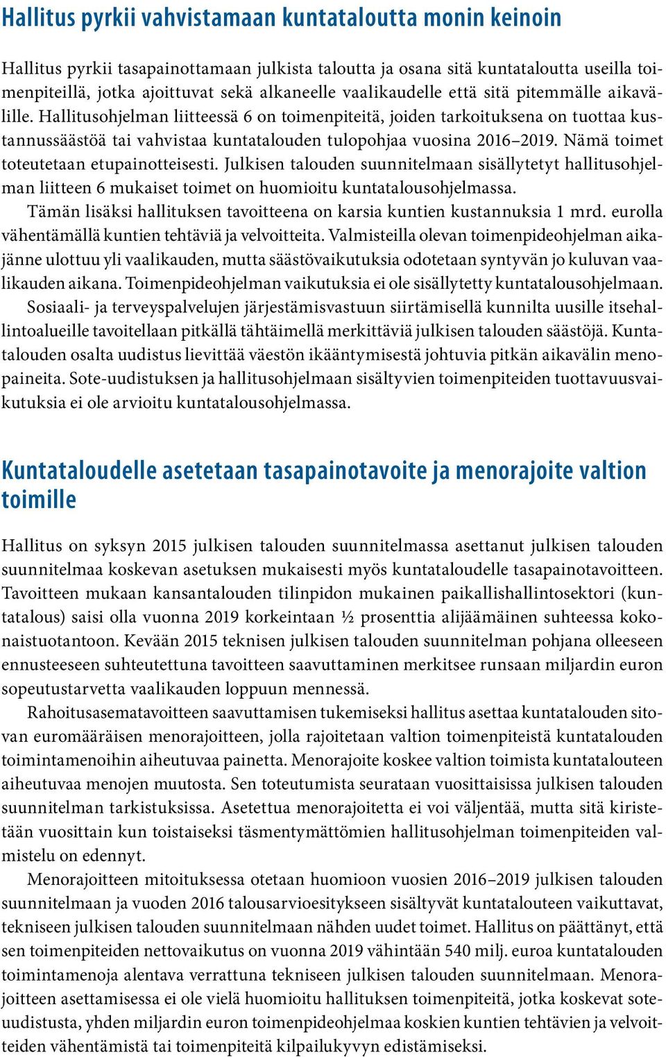 Hallitusohjelman liitteessä 6 on toimenpiteitä, joiden tarkoituksena on tuottaa kustannussäästöä tai vahvistaa kuntatalouden tulopohjaa vuosina 2016 2019. Nämä toimet toteutetaan etupainotteisesti.