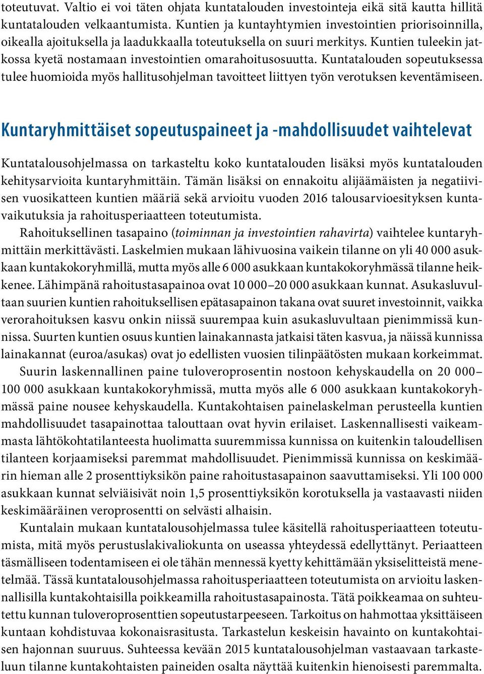 Kuntien tuleekin jatkossa kyetä nostamaan investointien omarahoitusosuutta. Kuntatalouden sopeutuksessa tulee huomioida myös hallitusohjelman tavoitteet liittyen työn verotuksen keventämiseen.