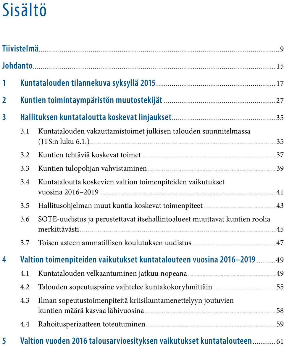 4 Kuntataloutta koskevien valtion toimenpiteiden vaikutukset vuosina 2016 2019...41 3.5 Hallitusohjelman muut kuntia koskevat toimenpiteet...43 3.