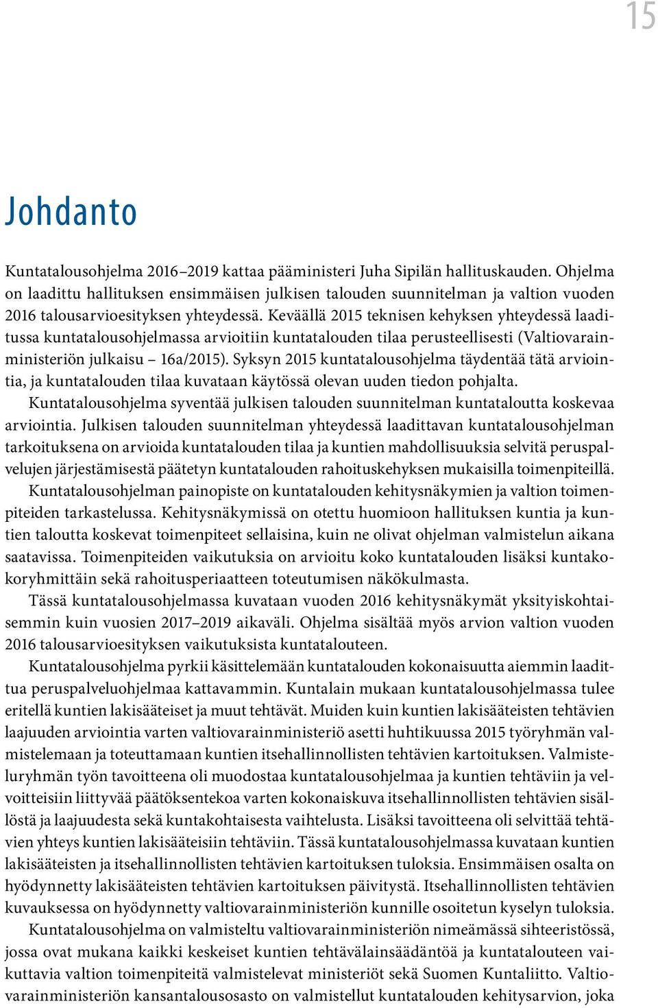 Keväällä 2015 teknisen kehyksen yhteydessä laaditussa kuntatalousohjelmassa arvioitiin kuntatalouden tilaa perusteellisesti (Valtiovarainministeriön julkaisu 16a/2015).