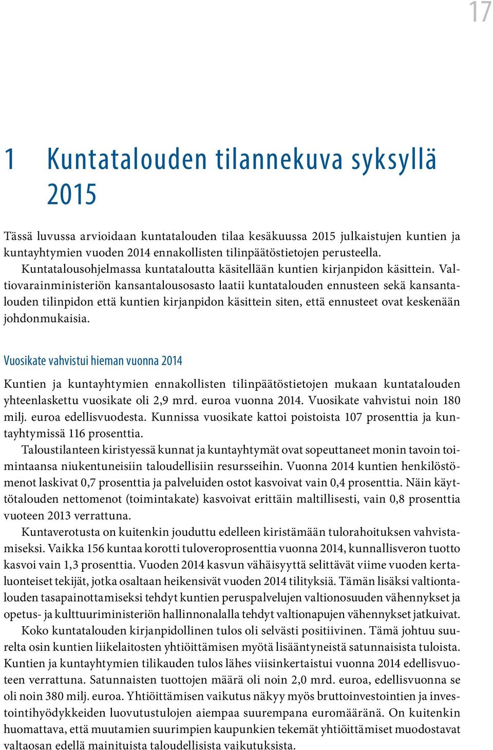 Valtiovarainministeriön kansantalousosasto laatii kuntatalouden ennusteen sekä kansantalouden tilinpidon että kuntien kirjanpidon käsittein siten, että ennusteet ovat keskenään johdonmukaisia.