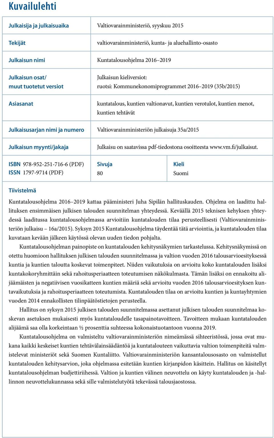 Julkaisusarjan nimi ja numero Valtiovarainministeriön julkaisuja 35a/2015 Julkaisun myynti/jakaja Julkaisu on saatavissa pdf-tiedostona osoitteesta www.vm.fi/julkaisut.